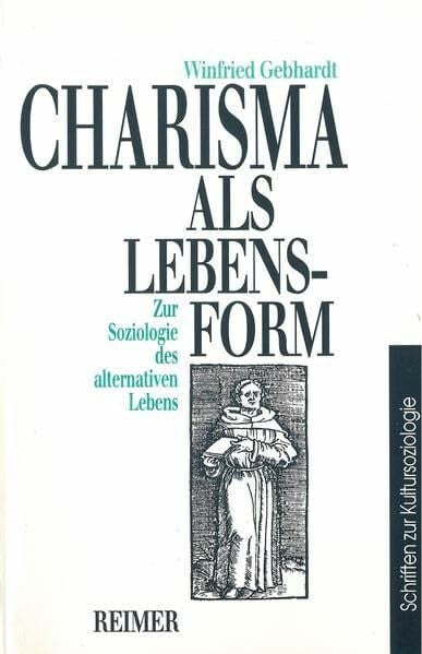 Gebhardt, Winfried Charisma als Lebensform: Zur Soziologie des alternativen Lebens (Schriften zur Kultursoziologie)