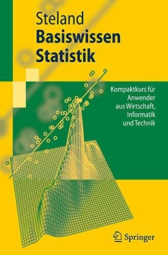 Steland, Ansgar Basiswissen Statistik: Kompaktkurs für Anwender aus Wirtschaft, Informatik und Technik (Springer-Lehrbuch)