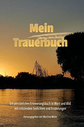 Martina Meier Mein Trauerbuch: Ein persönliches Erinnerungsbuch in Wort und Bild mit tröstenden Gedichten und Erzählungen