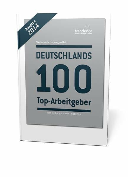 trendence Institut GmbH Deutschlands 100 Top-Arbeitgeber (Ausgabe 2014): Was sie bieten - wen sie suchen