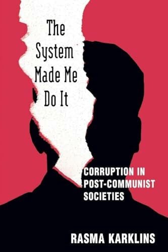 Karklins, Rasma The System Made Me Do it: Corruption in Post-communist Societies