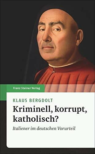 Bergdolt, Klaus Kriminell, korrupt, katholisch?: Italiener im deutschen Vorurteil