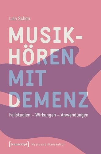 Schön, Lisa Musikhören mit Demenz: Fallstudien – Wirkungen – Anwendungen (Musik und Klangkultur)