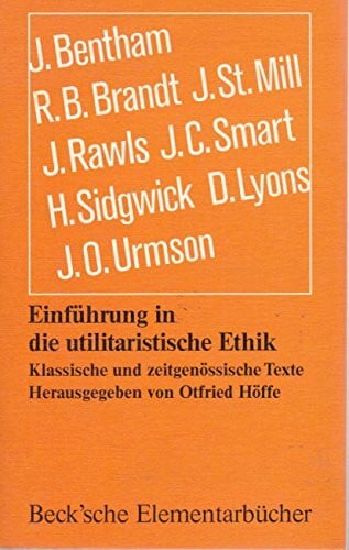 Höffe, Otfried (Hrsg.) Einführung in die utilitaristische Ethik. Klassische und zeitgenössische Texte