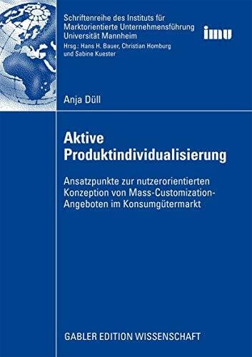 Düll, Anja Aktive Produktindividualisierung: Ansatzpunkte zur nutzerorientierten Konzeption von Mass-Customization-Angeboten im Konsumgütermarkt (Schriftenreihe ... (IMU), Universität Mannheim)