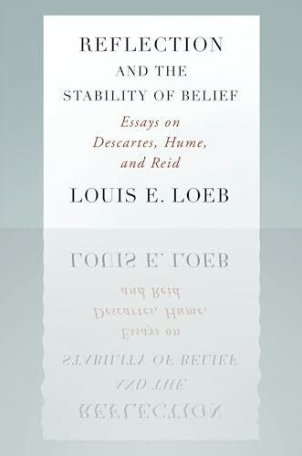 Loeb, Louis E. Reflection And The Stability Of Belief: Essays on Descartes, Hume, and Reid