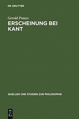 Prauss, Gerold Erscheinung bei Kant: Ein Problem der 'Kritik der reinen Vernunft' (Quellen und Studien zur Philosophie, 1, Band 1)
