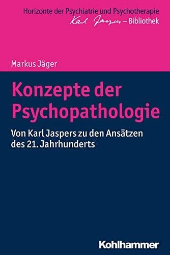 Heinz, Andreas Konzepte der Psychopathologie: Von Karl Jaspers zu den Ansätzen des 21. Jahrhunderts (Horizonte der Psychiatrie und Psychotherapie - Karl Jaspers-Bibliothek)