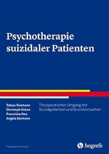 Oermann, Angela Psychotherapie suizidaler Patienten: Therapeutischer Umgang mit Suizidgedanken, Suizidversuchen und Suiziden (Therapeutische Praxis)