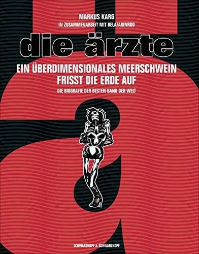 Karg, Markus Die Ärzte. Ein überdimensionales Meerschwein frisst die Erde auf: Ein überdimensionales Meerschwein frisst die Erde auf. Die Biografie der besten Band der Welt. In Zusammenarbeit mit BelaFarinRod