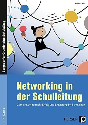 Ploss, Veronika Networking in der Schulleitung: Gemeinsam zu mehr Erfolg und Entlastung im Schulalltag (1. bis 4. Klasse) (Bergedorfer Grundsteine Schulalltag - Grundschule)
