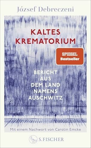 Tankó, Timea Kaltes Krematorium: Bericht aus dem Land namens Auschwitz | Eines der größten Werke der Holocaustliteratur – mit einem Nachwort von Carolin Emcke