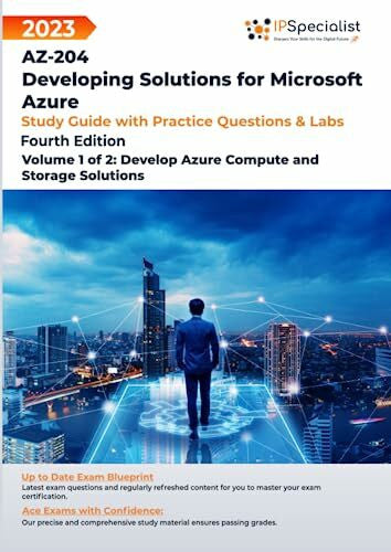 Specialist, IP AZ-204: Developing Solutions for Microsoft Azure: Study Guide with Practice Questions and Labs - Volume 1 of 2: Develop Azure Compute and Storage Solutions: 4th Edition - 2023