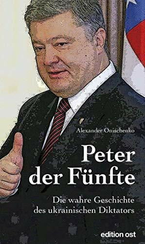 Onischenko, Alexander Peter der Fünfte: Die wahre Geschichte des ukrainischen Diktators (Verlag am Park)