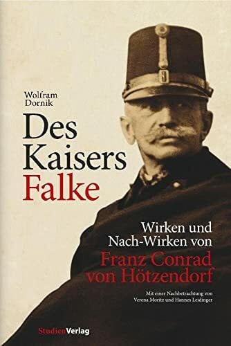 Moritz, Verena Des Kaisers Falke: Wirken und Nach-Wirken von Franz Conrad von Hötzendorf (Veröffentlichungen des Ludwig-Boltzmann-Instituts für Kriegsfolgen, Band 25)