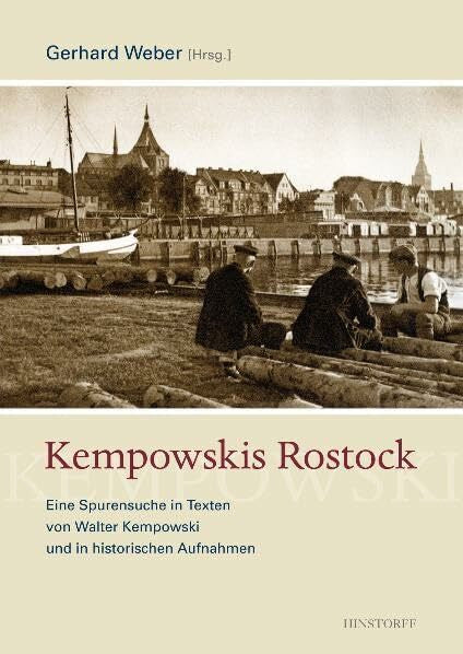 Gerhard Weber Kempowskis Rostock: Eine Spurensuche in Texten von Walter Kempowski und in historischen Aufnahmen