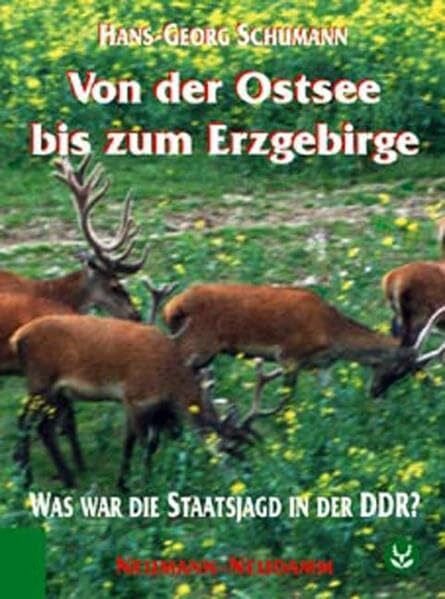Schumann, Hans G Von der Ostsee bis zum Erzgebirge: Was war die Staatsjagd in der DDR?