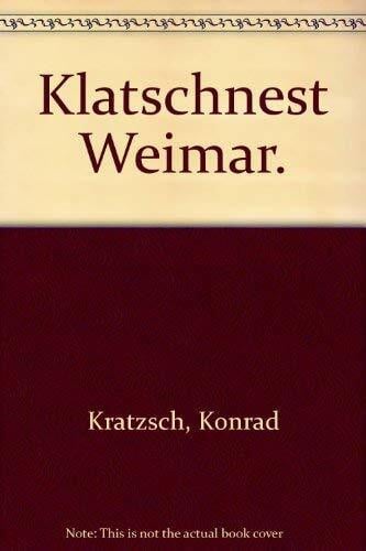 Kratzsch, Konrad Klatschnest Weimar: Ernstes und Heiteres, Menschlich-Allzumenschliches aus dem Alltag der Klassiker