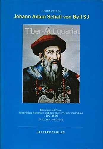 Hee, Louis van Johann Adam Schall von Bell S. J.: Missionar in China, kaiserlicher Astronom und Ratgeber am Hof von Peking 1592-1666. Ein Lebens- u. Zeitbild