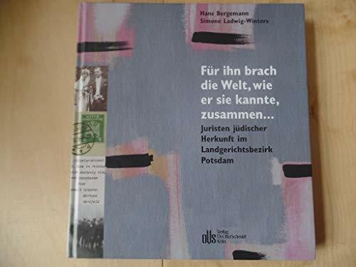Ladwig-Winters, Simone Für ihn brach die Welt, wie er sie kannte, zusammen ...: Juristen jüdischer Herkunft im Landgerichtsbezirk Potsdam