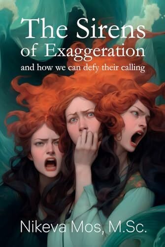 Mos M.Sc., Nikeva The Sirens of Exaggeration: And how we can defy their calling