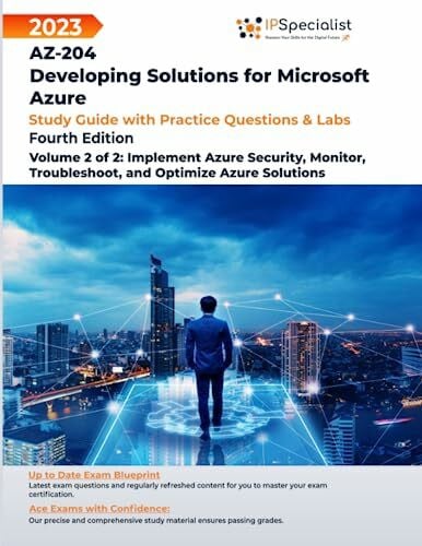 Specialist, IP AZ-204:Developing Solutions for Microsoft Azure: Study Guide with Practice Questions & Labs-Volume 2 of 2:Implement Azure Security, Monitor, Troubleshoot, & Optimize Azure Solutions: 4th Edition- 2023