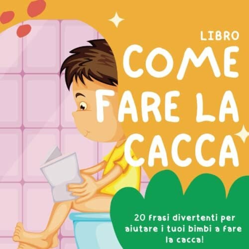 OLIVA, FRANCESCA Libro come fare la cacca: 20 frasi divertenti per aiutare i tuoi bimbi a fare la cacca nel WC! Adatto a bambini dai 2 anni. CONTIENE PAGINE DA COLORARE!