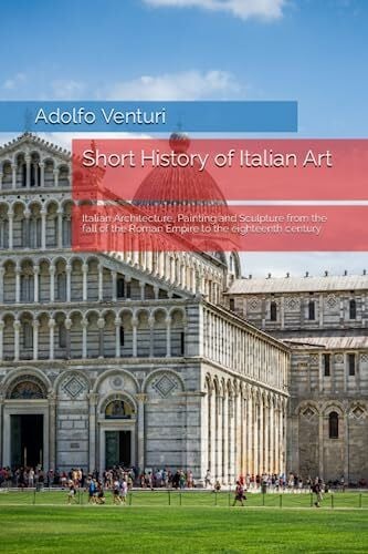 Venturi, Adolfo Short History of Italian Art: Italian Architecture, Painting and Sculpture from the fall of the Roman Empire to the eighteenth century