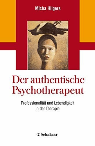 Hilgers, Micha Der authentische Psychotherapeut: Professionalität und Lebendigkeit in der Therapie