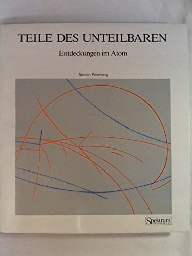 Weinberg TEILE DES UNTEILBAREN: Entdeckungen im Atom