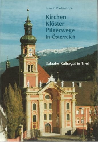 Franz R. Vorderwinkler Kirchen, Klöster, Pilgerwege in Österreich - Sakrales Kulturgut in Tirol