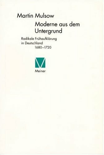 Mulsow, Martin Moderne aus dem Untergrund. Radikale Frühaufklärung in Deutschland 1680 - 1720