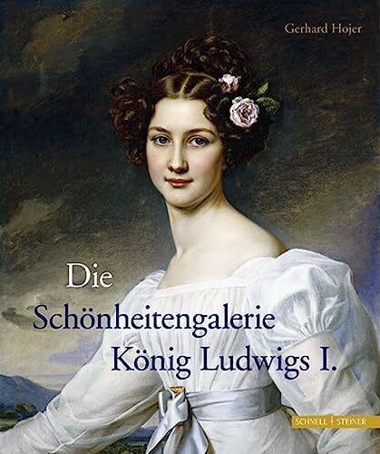 Gerhard Hojer Die Schönheitengalerie König Ludwigs I (Aus Bayerischen Schlossern) (Aus bayerischen Schlössern)