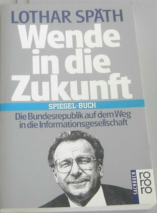 Späth, Lothar Wende in die Zukunft: Die Bundesrepublik auf dem Weg in die Informationsgesellschaft. (Spiegel Buch) (rororo sachbuch)