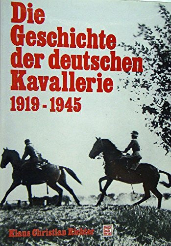 RICHTER, KLAUS CHRISTIAN. Die Geschichte der deutschen Kavallerie 1919 bis 1945