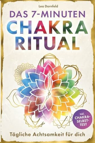 Dornfeld, Lea Das 7-Minuten-Chakra-Ritual – Tägliche Achtsamkeit für dich: Kraftquellen aktivieren, Klarheit finden & innere Balance stärken. Mit Yoga & Meditation Energieblockaden lösen & zur neuen Stärke finden