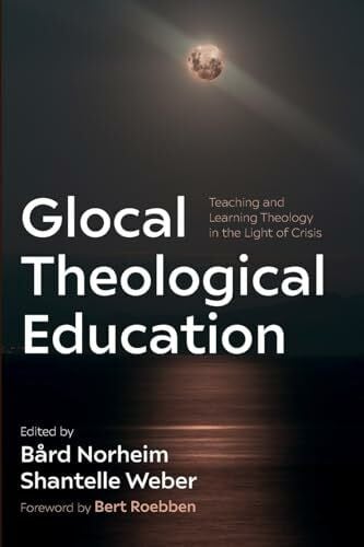 Roebben, Bert Glocal Theological Education: Teaching and Learning Theology in the Light of Crisis