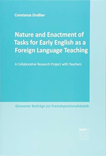 Dreßler, Constanze Nature and Enactment of Tasks for Early English as a Foreign Language Teaching: A Collaborative Research Project with Teachers (Giessener Beiträge zur Fremdsprachendidaktik)