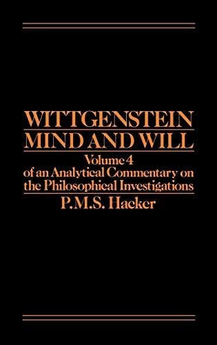 Hacker, P. M. S. Wittgenstein: Mind and Will (Analytical Commentary on the Philosophical Investigations, Vol 4)