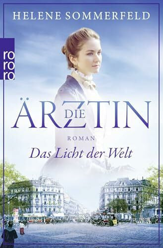 Sommerfeld, Helene Die Ärztin: Das Licht der Welt: Historischer Roman (Ricarda Thomasius, Band 1)