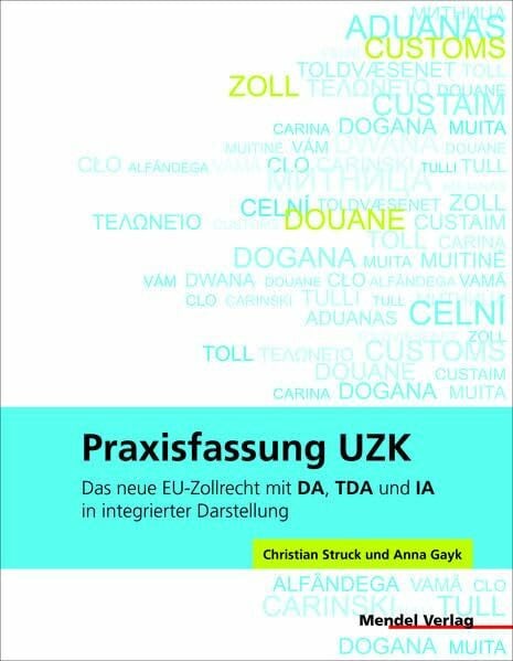 Gayk, Anna Praxisfassung UZK: Das neue EU-Zollrecht mit DA, TDA und IA in integrierter Darstellung