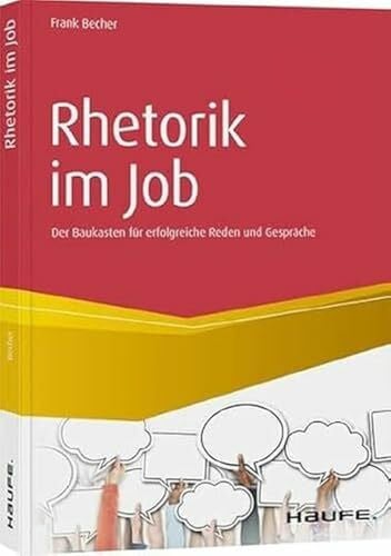 Becher, Frank Rhetorik im Job: Der Baukasten für erfolgreiche Reden und Gespräche (Haufe Fachbuch)