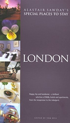 Bell, Tom London: Happy, hip and handsome - a brilliant selection of B&Bs, hotels and apartments, from the inexpensive to the indulgent (Special Places to Stay)
