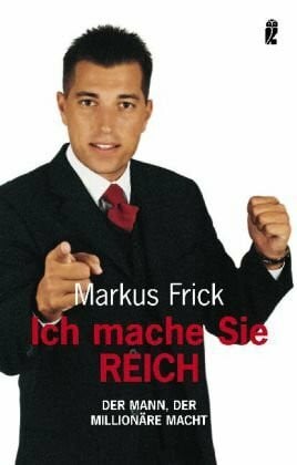 Frick, Markus Ich mache Sie reich: Der Mann, der Millionäre macht