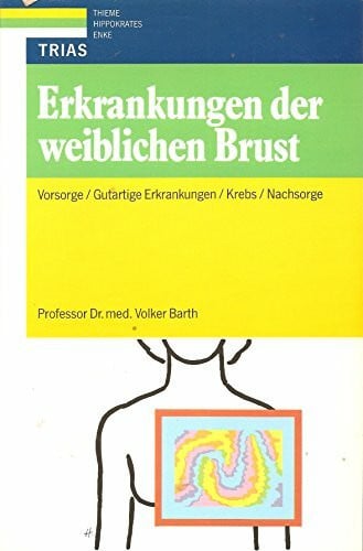 Barth, Volker Erkrankungen der weiblichen Brust. Vorsorge, Gutartige Erkrankungen, Krebs, Nachsorge