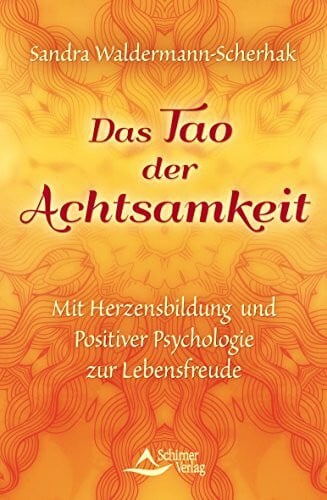 Waldermann-Scherhak, Sandra Das Tao der Achtsamkeit: Mit Herzensbildung und Positiver Psychologie zur Lebensfreude