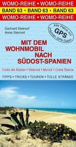 Steinort, Gerhard Mit dem Wohnmobil nach Südost-Spanien: Costa del Azahar, Valencia, Murcia, Costa Blanca. Die Anleitung für einen Erlebnisurlaub. Tipps, Tricks, ... Strände. Alle Plätze mit präzisen GPS-Daten