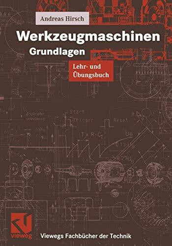 Hirsch, Andreas Werkzeugmaschinen Grundlagen: Lehr- und Übungsbuch (Viewegs Fachbücher der Technik)