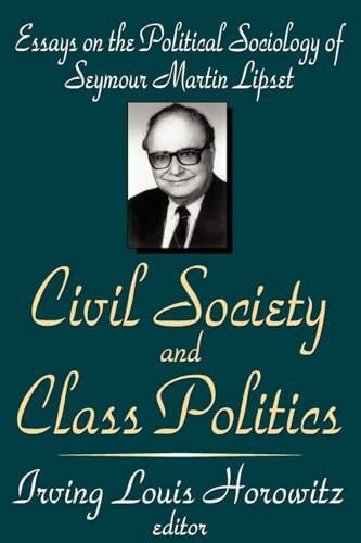 Horowitz, Irving Louis Civil Society and Class Politics: Essays on the Political Sociology of Seymour Martin Lipset