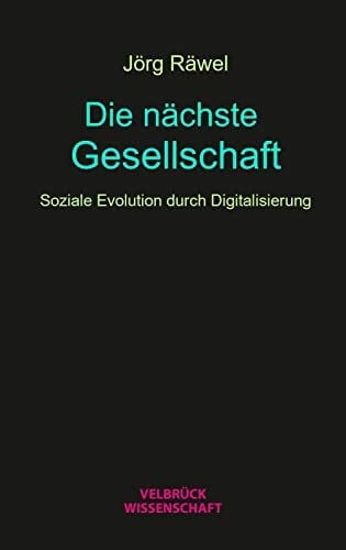 Räwel, Jörg Die nächste Gesellschaft: Soziale Evolution durch Digitalisierung